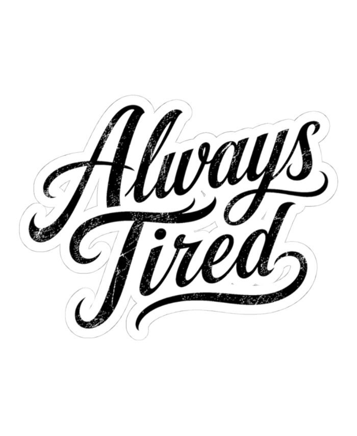 Always Tired Sticker (Kiss-Cut Decal)
